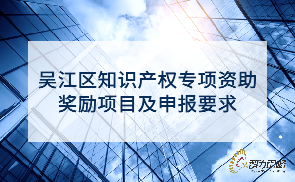 吳江區(qū)知識產(chǎn)權(quán)專項(xiàng)資助獎勵項(xiàng)目及申報(bào)要求.jpg